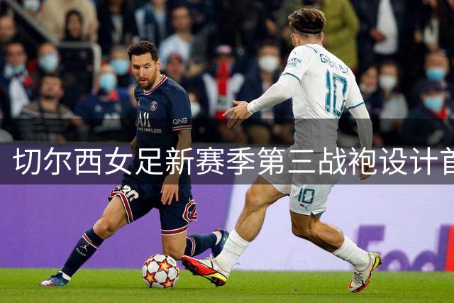 切尔西女足新赛季第三战袍设计首度公开