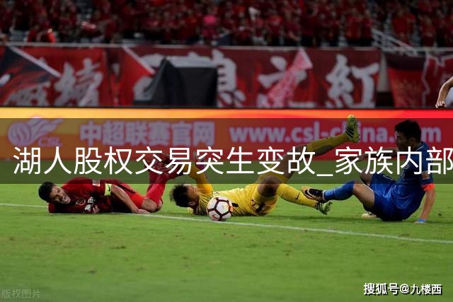 湖人股权交易突生变故 家族内部分歧浮出水面