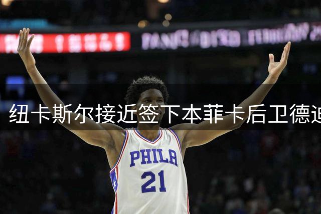 纽卡斯尔接近签下本菲卡后卫德迪奇 球员个人条款已达成